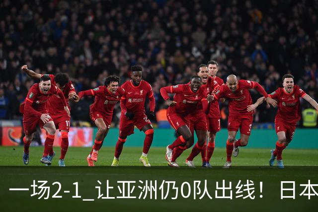 一场2-1 让亚洲仍0队出线！日本进退两难：放水不遇巴西 也要碰法国