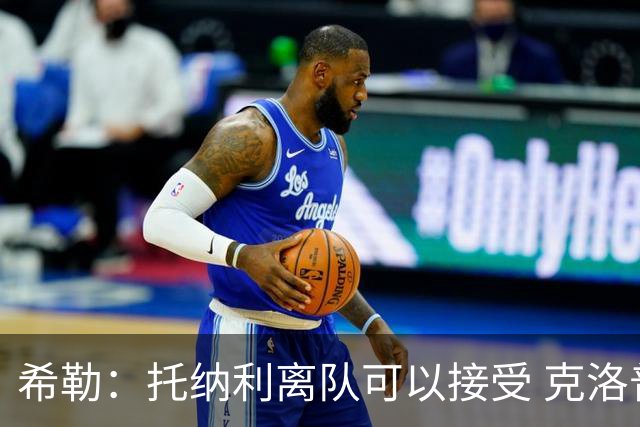 希勒：托纳利离队可以接受 克洛普执教德国队将是绝佳选择